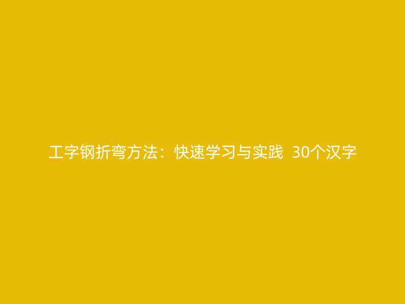 工字鋼折彎方法：快速學(xué)習(xí)與實(shí)踐  30個(gè)漢字