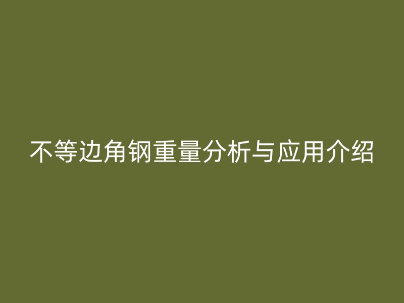 不等邊角鋼重量分析與應用介紹