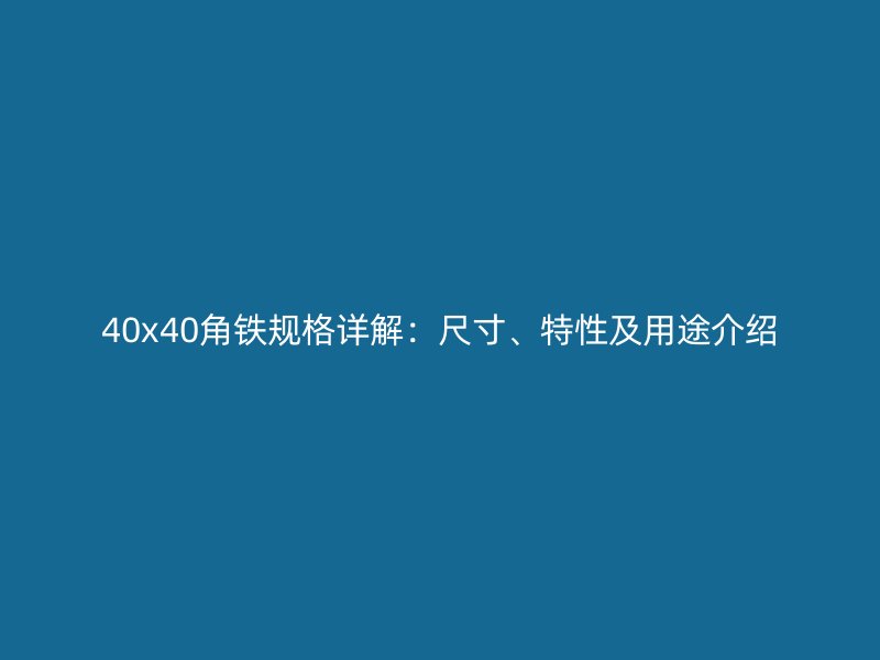 40x40角鐵規(guī)格詳解：尺寸、特性及用途介紹
