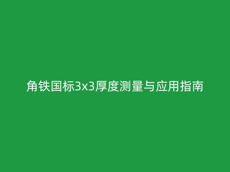 角鐵國標(biāo)3x3厚度測量與應(yīng)用指南