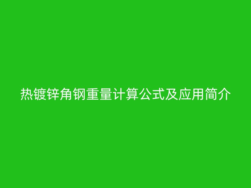 熱鍍鋅角鋼重量計(jì)算公式及應(yīng)用簡介
