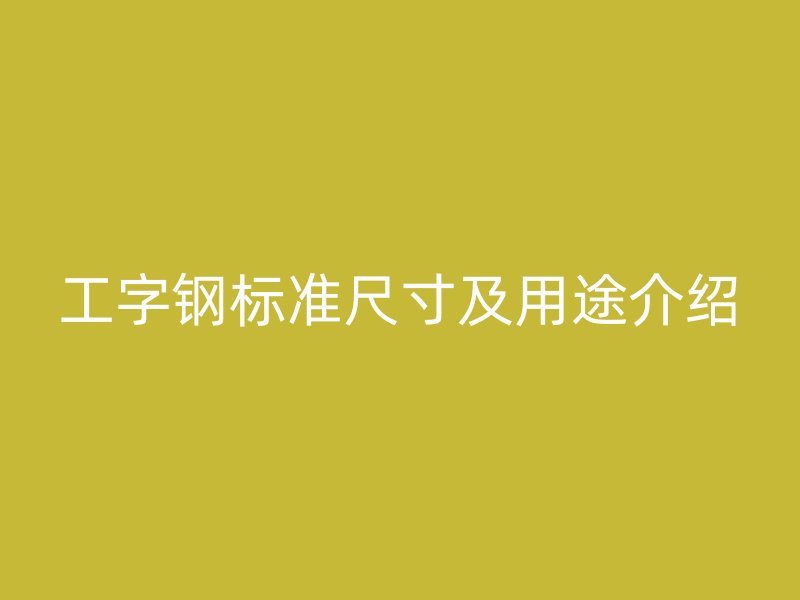 工字鋼標準尺寸及用途介紹