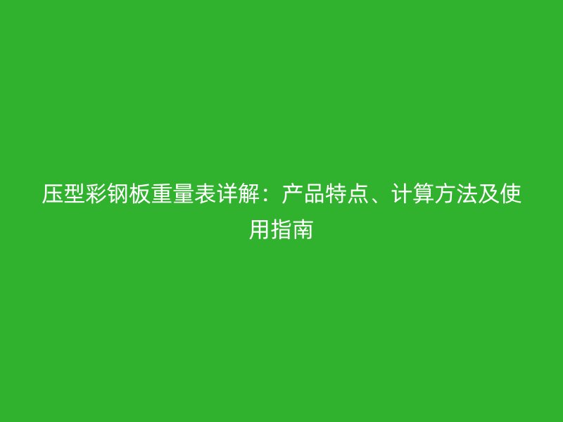 壓型彩鋼板重量表詳解：產品特點、計算方法及使用指南