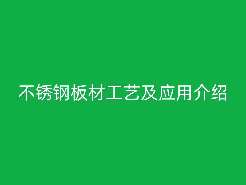 不銹鋼板材工藝及應用介紹