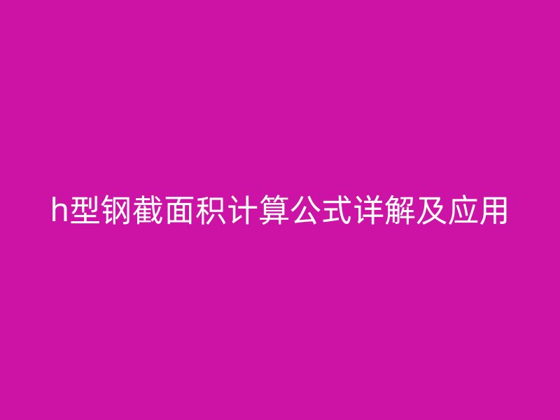 h型鋼截面積計算公式詳解及應(yīng)用