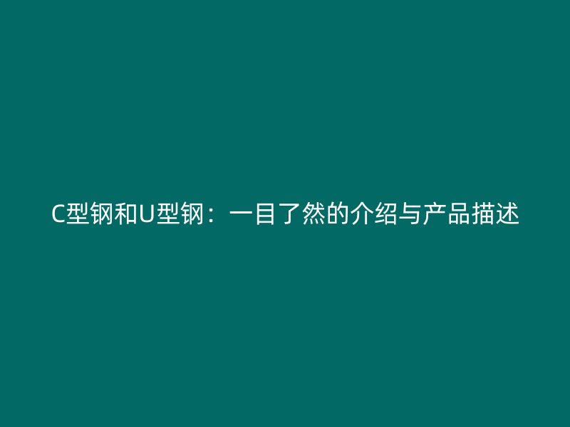 C型鋼和U型鋼：一目了然的介紹與產品描述
