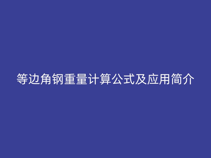 等邊角鋼重量計(jì)算公式及應(yīng)用簡介