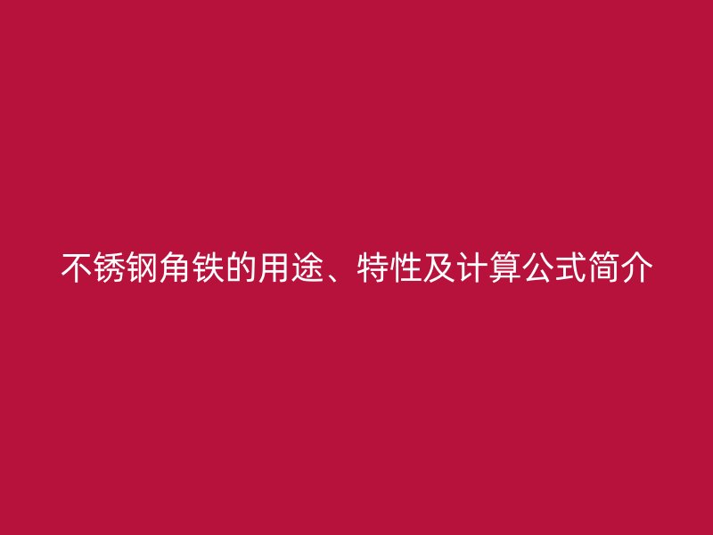 不銹鋼角鐵的用途、特性及計算公式簡介