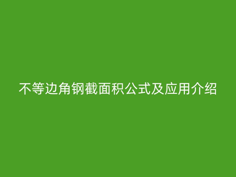 不等邊角鋼截面積公式及應(yīng)用介紹
