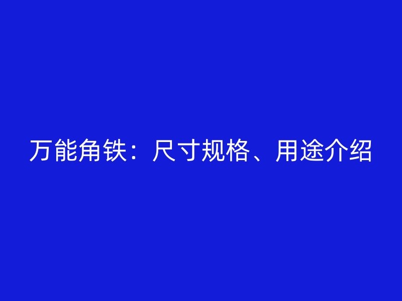 萬能角鐵：尺寸規(guī)格、用途介紹