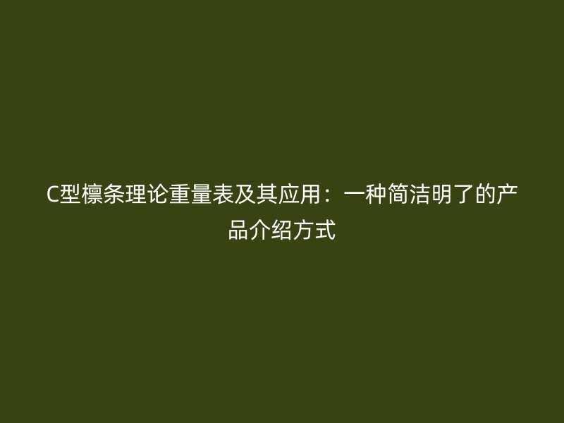 C型檁條理論重量表及其應用：一種簡潔明了的產品介紹方式