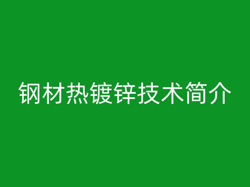 鋼材熱鍍鋅技術(shù)簡介
