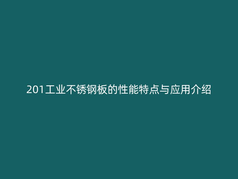 201工業(yè)不銹鋼板的性能特點(diǎn)與應(yīng)用介紹