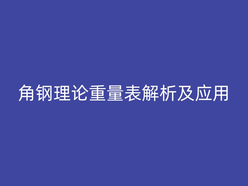 角鋼理論重量表解析及應用