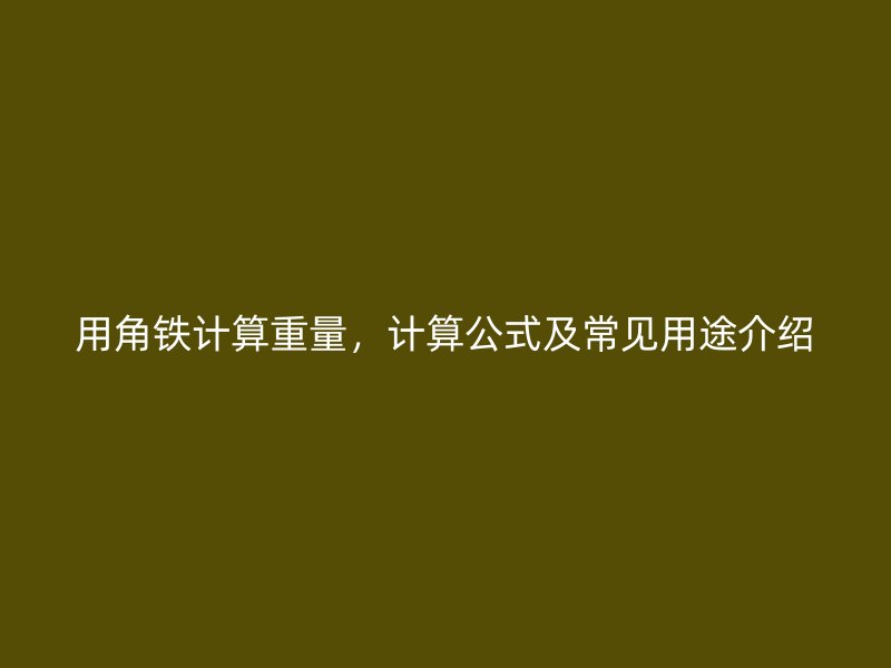 用角鐵計算重量，計算公式及常見用途介紹