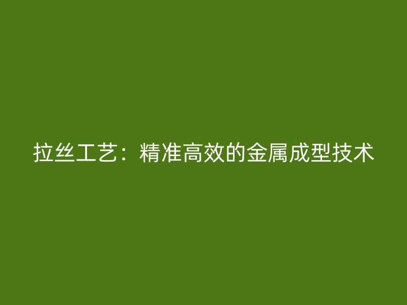 拉絲工藝：精準(zhǔn)高效的金屬成型技術(shù)