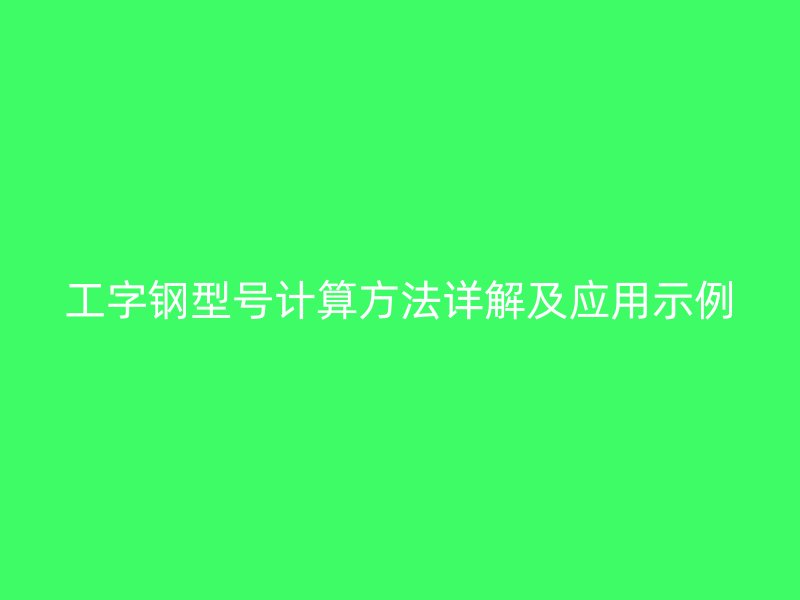 工字鋼型號計算方法詳解及應(yīng)用示例