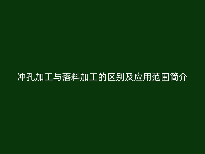 沖孔加工與落料加工的區(qū)別及應用范圍簡介