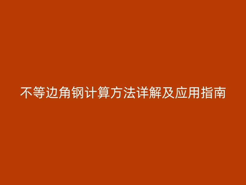 不等邊角鋼計算方法詳解及應(yīng)用指南