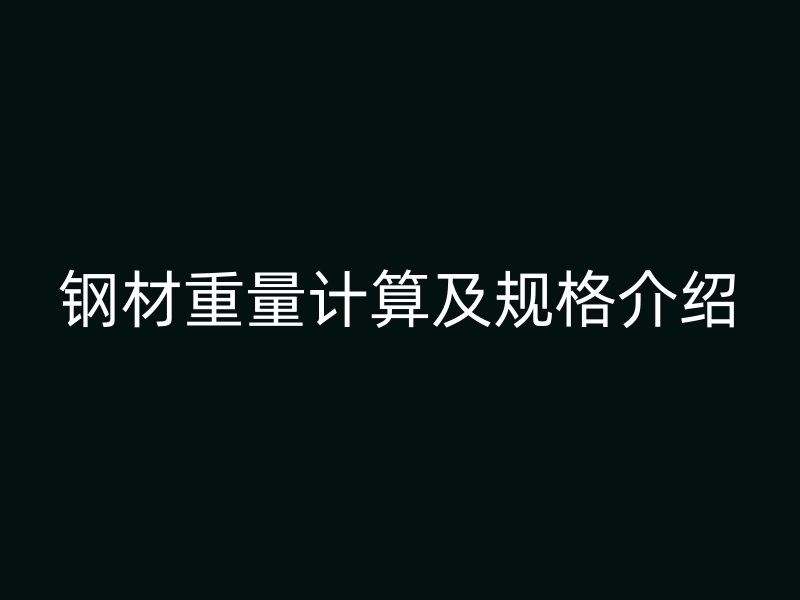 鋼材重量計算及規(guī)格介紹