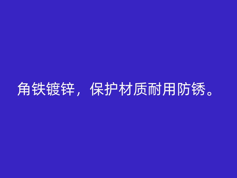角鐵鍍鋅，保護(hù)材質(zhì)耐用防銹。