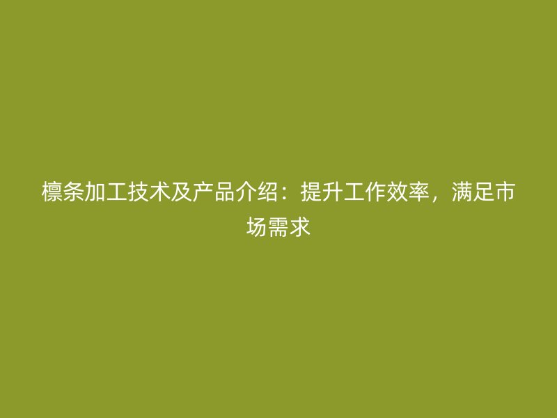 檁條加工技術(shù)及產(chǎn)品介紹：提升工作效率，滿足市場需求