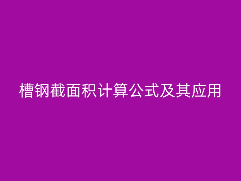 槽鋼截面積計(jì)算公式及其應(yīng)用