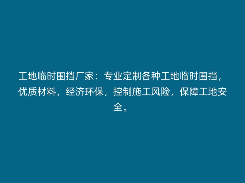工地臨時(shí)圍擋廠家：專業(yè)定制各種工地臨時(shí)圍擋，優(yōu)質(zhì)材料，經(jīng)濟(jì)環(huán)保，控制施工風(fēng)險(xiǎn)，保障工地安全。