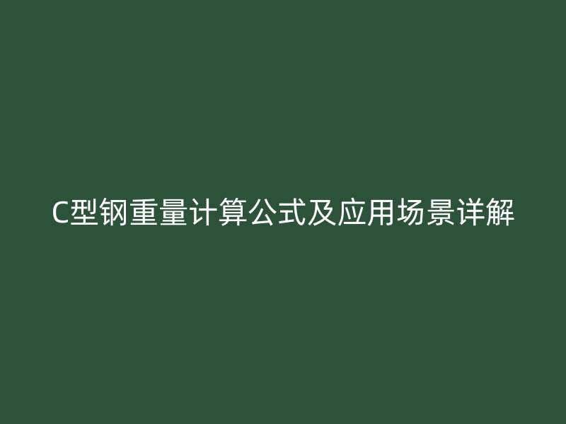 C型鋼重量計算公式及應(yīng)用場景詳解