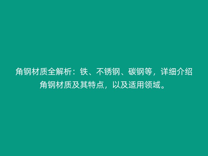 角鋼材質(zhì)全解析：鐵、不銹鋼、碳鋼等，詳細(xì)介紹角鋼材質(zhì)及其特點，以及適用領(lǐng)域。