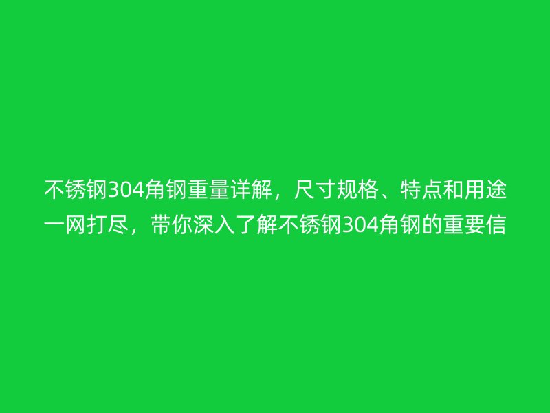 不銹鋼304角鋼重量詳解，尺寸規(guī)格、特點(diǎn)和用途一網(wǎng)打盡，帶你深入了解不銹鋼304角鋼的重要信息
