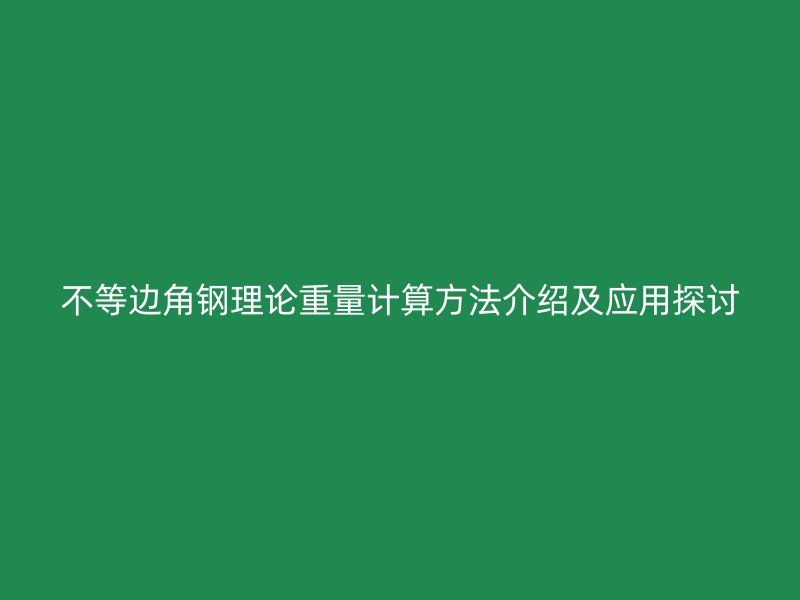 不等邊角鋼理論重量計算方法介紹及應(yīng)用探討