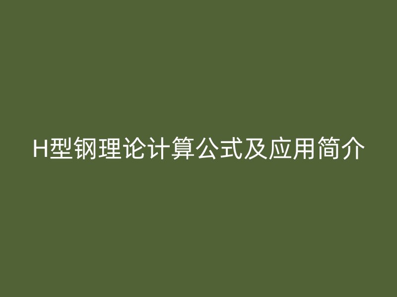H型鋼理論計算公式及應(yīng)用簡介