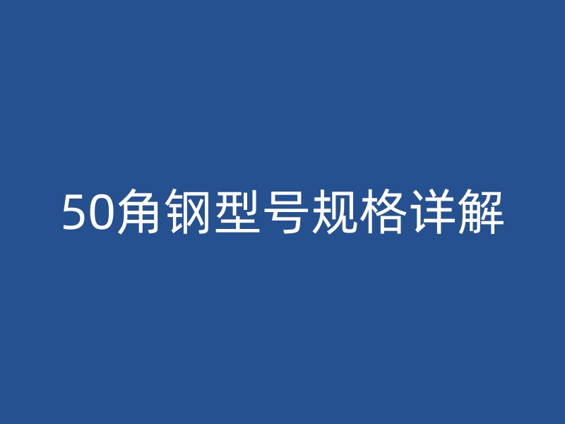 50角鋼型號規(guī)格詳解