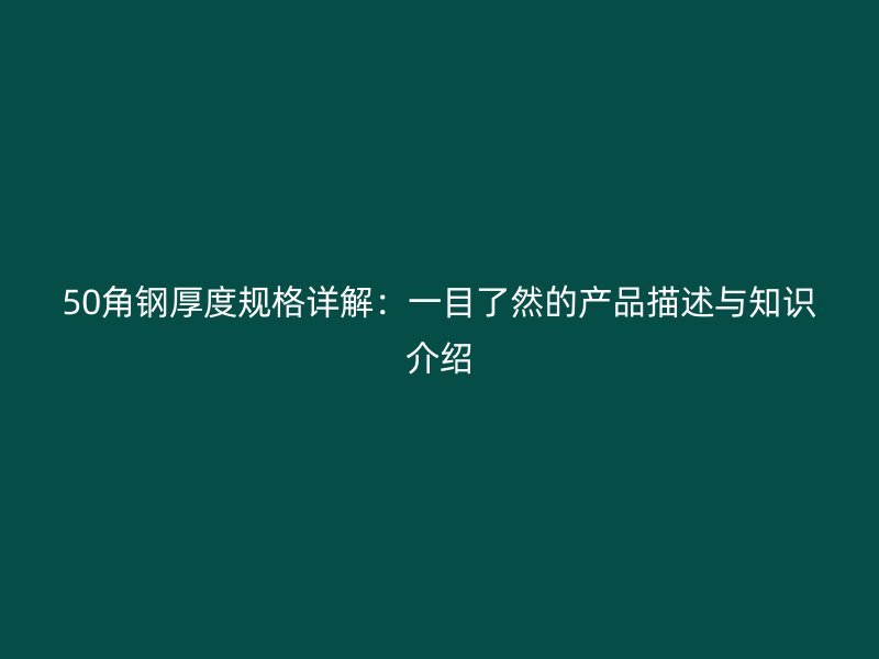 50角鋼厚度規(guī)格詳解：一目了然的產(chǎn)品描述與知識介紹