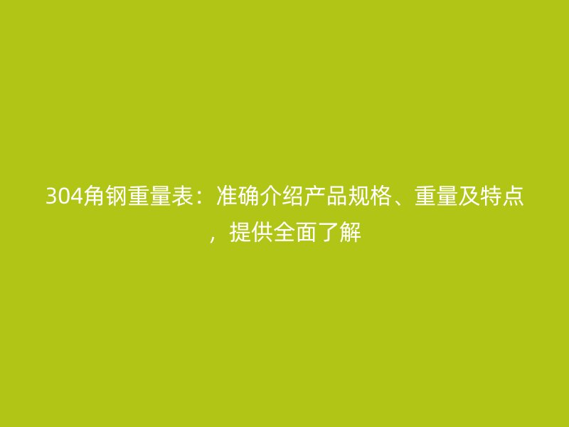 304角鋼重量表：準確介紹產(chǎn)品規(guī)格、重量及特點，提供全面了解
