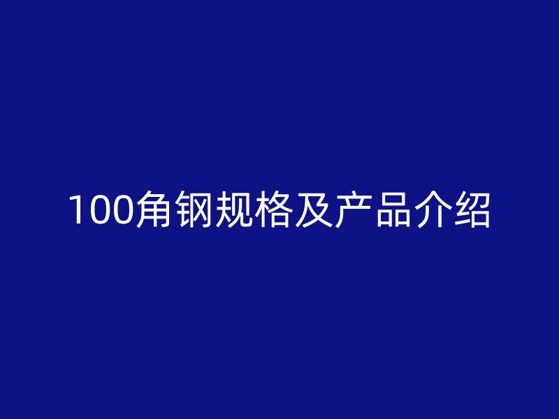 100角鋼規(guī)格及產(chǎn)品介紹