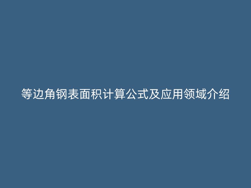 等邊角鋼表面積計(jì)算公式及應(yīng)用領(lǐng)域介紹