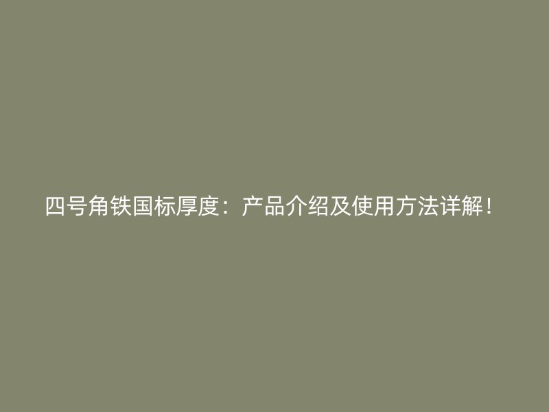 四號(hào)角鐵國(guó)標(biāo)厚度：產(chǎn)品介紹及使用方法詳解！