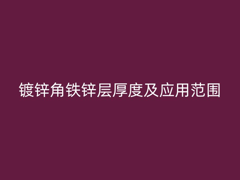 鍍鋅角鐵鋅層厚度及應用范圍