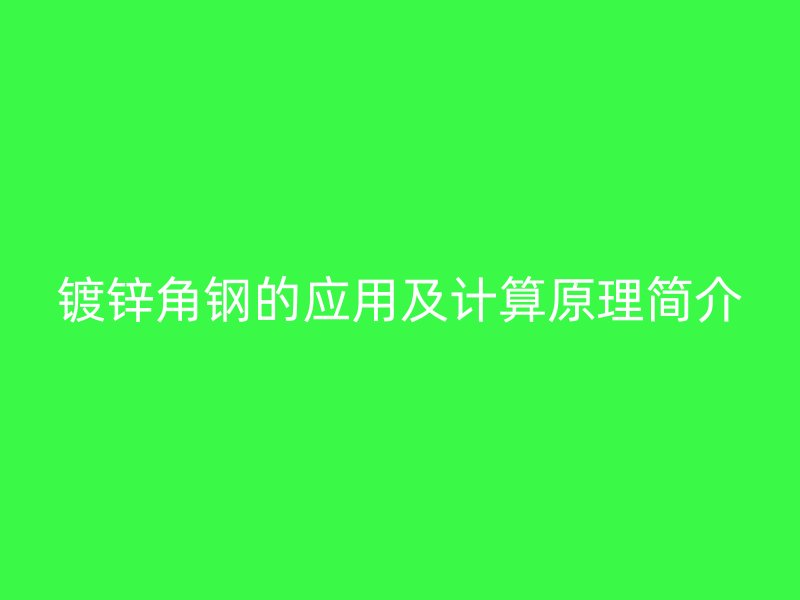鍍鋅角鋼的應(yīng)用及計算原理簡介
