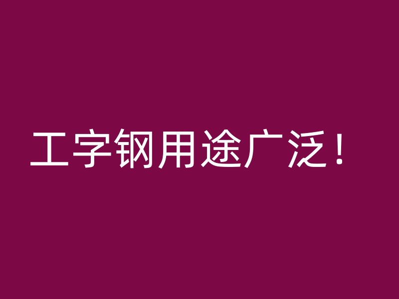 工字鋼用途廣泛！
