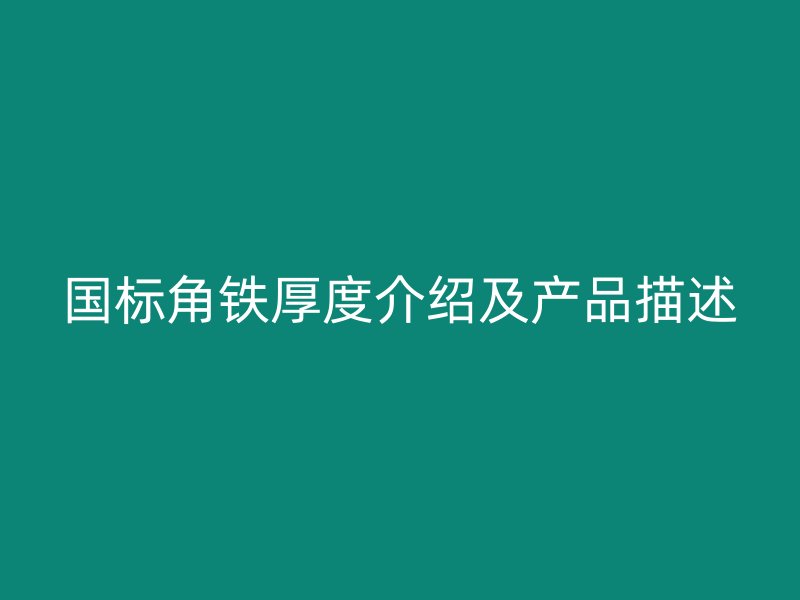 國標角鐵厚度介紹及產品描述