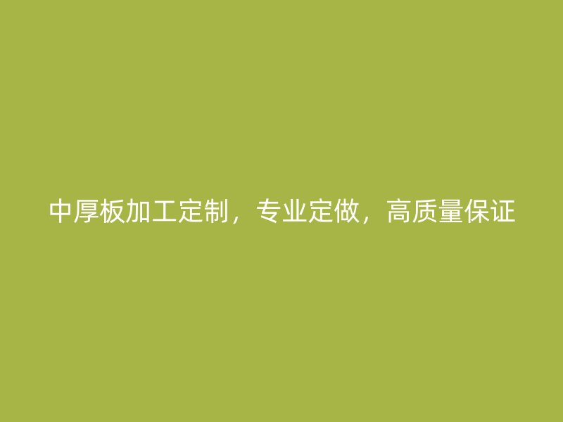 中厚板加工定制，專業(yè)定做，高質(zhì)量保證