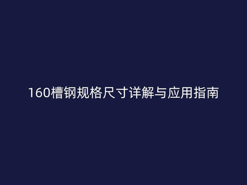160槽鋼規(guī)格尺寸詳解與應(yīng)用指南