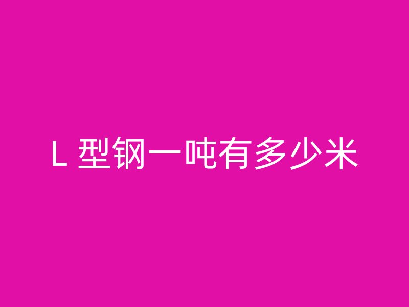 L 型鋼一噸有多少米