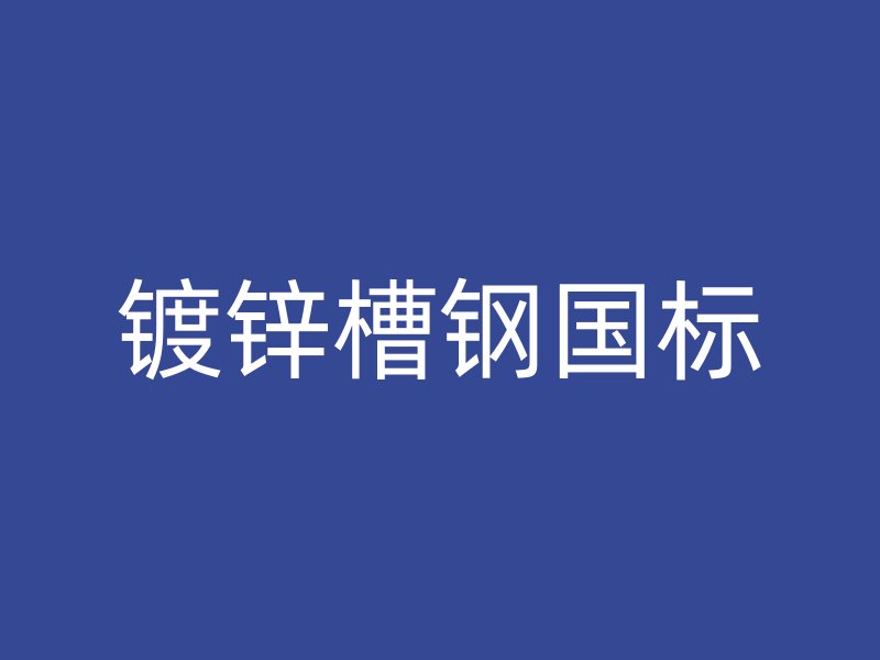 鍍鋅槽鋼國標(biāo)