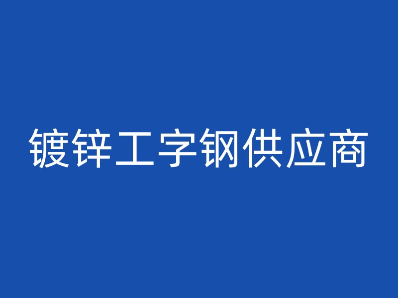 鍍鋅工字鋼供應商