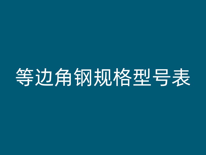 等邊角鋼規(guī)格型號表
