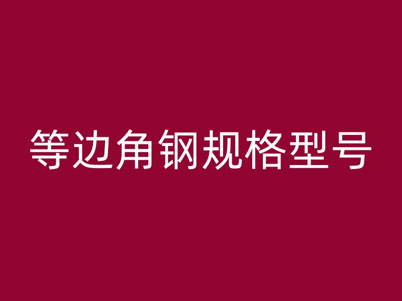 等邊角鋼規(guī)格型號(hào)